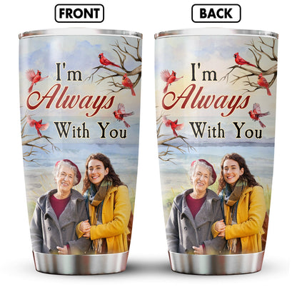 I'm Always With You New Version - Personalized Photo Tumbler Cup