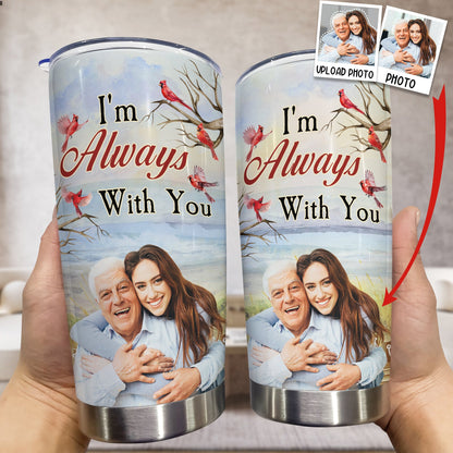 I'm Always With You New Version - Personalized Photo Tumbler Cup