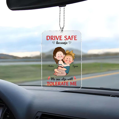 Couple - Drive Safe Because No One Else Will Tolerate Me - Personalized Car Hanger