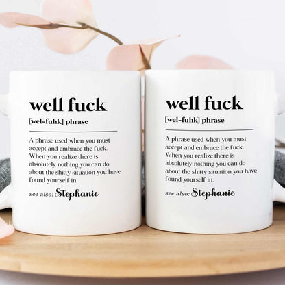Well F*ck - Fun Gifts For Coworker, Friends, Boss, Nurse - Personalized Mug