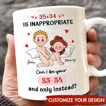 Couple - 35+34 Is Inappropriate, Can I Be Your 35-34 And Only Instead? - Personalized Mug