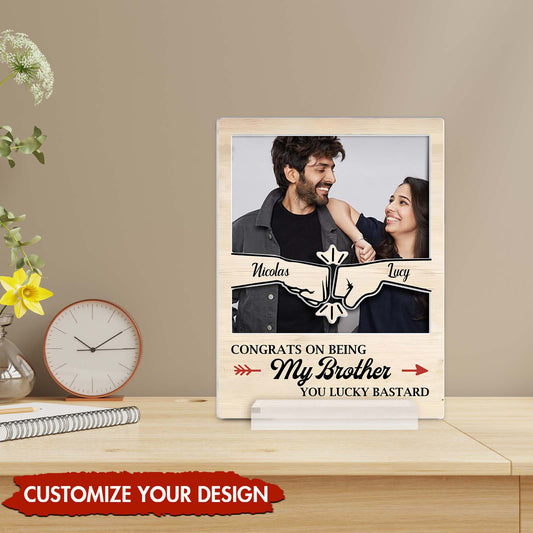 Congrats On Being My Brother You Lucky Bastard - Personalized Acrylic Plaque