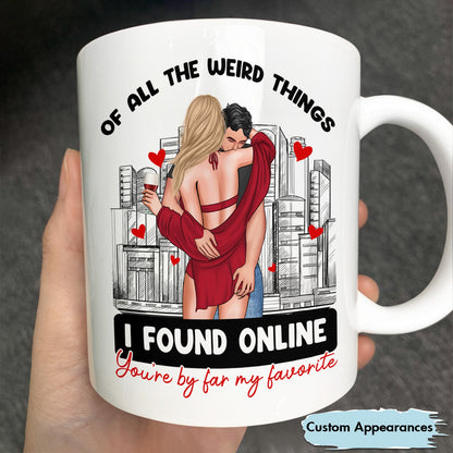 Couple - Of All The Weird Things I Found Online You're By Far My Favorite - Personalized Mug