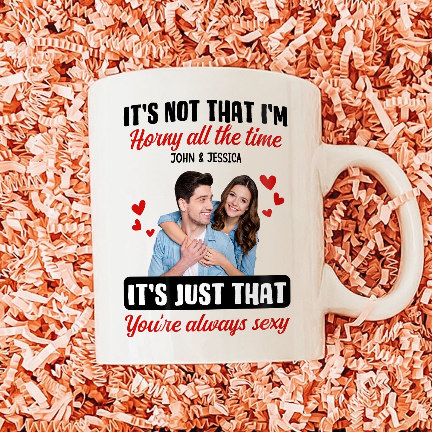 Couple- It's not that I'm horny all the time It's just that you're always sexy-  Personalized Mug