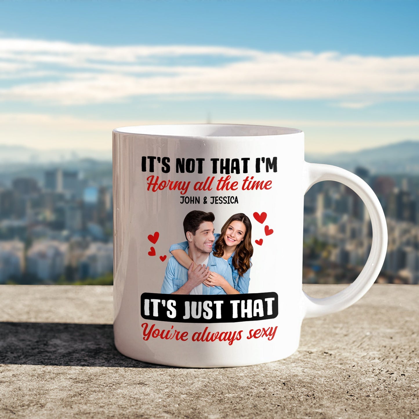 Couple- It's not that I'm horny all the time It's just that you're always sexy-  Personalized Mug