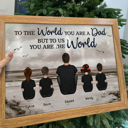 Father - To The World You Are A Dad But To Us You Are The World - Personalized Poster