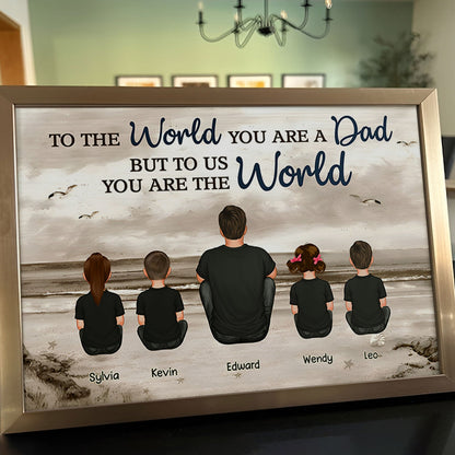 Father - To The World You Are A Dad But To Us You Are The World - Personalized Poster